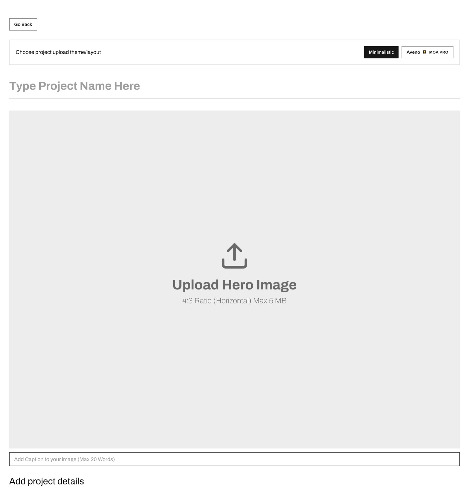 Screenshot of the MOA upload page. A Go Back button sits at the top. Below it, a bar reads Choose project upload theme/layout, with Minimalistic selected in black and an Aveno button marked MOA Pro. Under that is the large grey placeholder Type Project Name Here, then a wide grey box with an upload icon, Upload Hero Image and 4:3 Ratio (Horizontal) Max 5 MB, a caption box reading Add Caption to your image (Max 20 Words), and the heading Add project details.