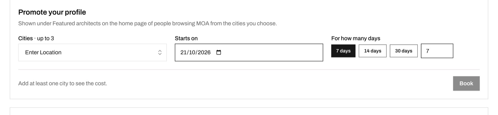 Screenshot of the Promote your profile form on MOA. Text under the heading says it is shown under Featured architects on the home page of people browsing MOA from the cities you choose. Three fields: Cities, up to 3, with an Enter Location picker; Starts on, set to 21/10/2026; and For how many days, with 7 days selected, 14 days and 30 days buttons and a number box showing 7. Below, the line Add at least one city to see the cost, and a greyed Book button.