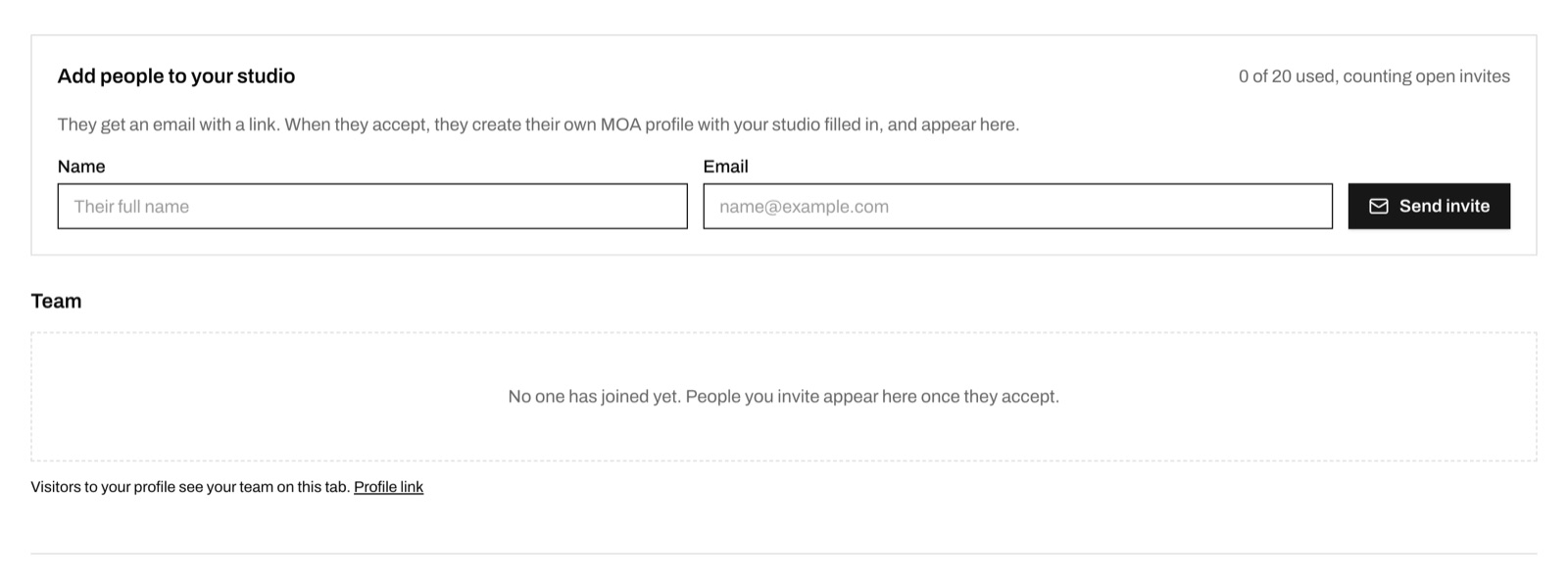 Screenshot of the Team tab on an MOA profile, as the owner sees it. A box titled Add people to your studio shows 0 of 20 used, counting open invites, and the line: They get an email with a link. When they accept, they create their own MOA profile with your studio filled in, and appear here. Below are a Name field, an Email field and a Send invite button. Under a Team heading, an empty box reads No one has joined yet. People you invite appear here once they accept. A note says Visitors to your profile see your team on this tab, with a Profile link.
